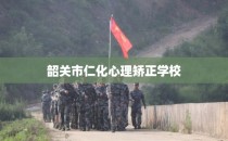 韶关市仁化心理矫正学校