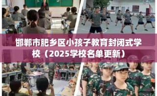 邯郸市肥乡区小孩子教育封闭式学校（2025学校名单更新）
