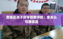 西城区孩子厌学管教学校：家长认可度很高
