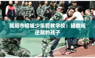 揭阳市榕城少年管教学校：拯救叛逆期的孩子