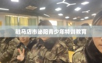 驻马店市泌阳青少年特训教育