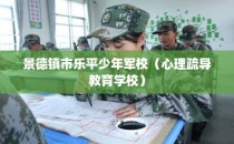 景德镇市乐平少年军校（心理疏导教育学校）