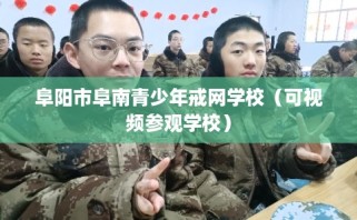 阜阳市阜南青少年戒网学校（可视频参观学校）