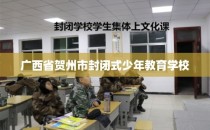 广西省贺州市封闭式少年教育学校