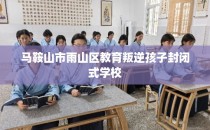 马鞍山市雨山区教育叛逆孩子封闭式学校