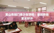 黄山市祁门青少年学校：受到各地家长好评
