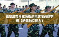 秦皇岛市青龙满族少年封闭管教学校（培养独立能力）