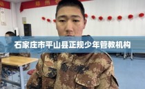 石家庄市平山县正规少年管教机构