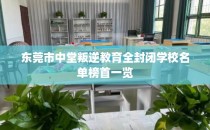 东莞市中堂叛逆教育全封闭学校名单榜首一览