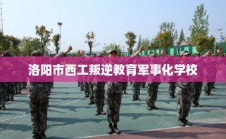 洛阳市西工叛逆教育军事化学校