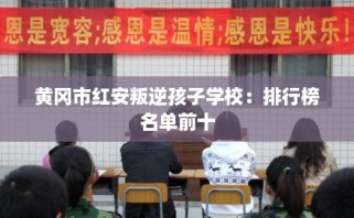 黄冈市红安叛逆孩子学校：排行榜名单前十