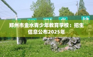 郑州市金水青少年教育学校：招生信息公布2025年