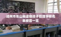 漳州市东山叛逆期孩子管理学校名单榜首一览