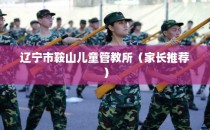 辽宁市鞍山儿童管教所（家长推荐）