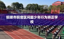 铜陵市铜官区问题少年行为矫正学校