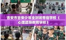 吉安市吉安少年全封闭寄宿学校（心理疏导教育学校）