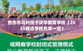 焦作市马村孩子厌学教育学校（2025精选学校名单一览）