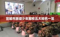 宣城市旌德少年军校五大排名一览
