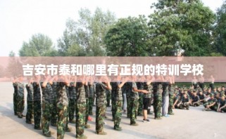 吉安市泰和哪里有正规的特训学校