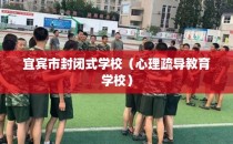 宜宾市封闭式学校（心理疏导教育学校）