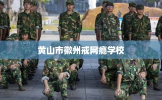 黄山市徽州戒网瘾学校