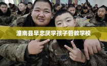 潼南县早恋厌学孩子管教学校
