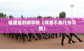 福建省封闭学校（改善不良行为习惯）