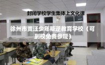 徐州市贾汪少年叛逆教育学校（可到校免费参观）