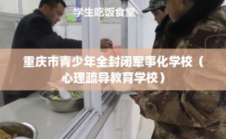 重庆市青少年全封闭军事化学校（心理疏导教育学校）