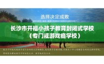 长沙市开福小孩子教育封闭式学校（专门戒游戏瘾学校）