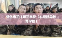 怀化市芷江矫正学校（心理疏导教育学校）