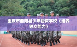 重庆市酉阳县少年管教学校（培养独立能力）