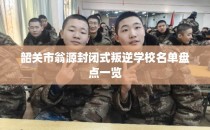韶关市翁源封闭式叛逆学校名单盘点一览