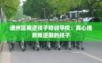 通州区叛逆孩子特训学校：真心挽救叛逆期的孩子