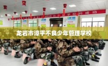 龙岩市漳平不良少年管理学校