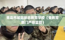 青岛市城阳励志教育学校（受教育部门严格监管）