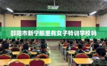 邵阳市新宁那里有女子特训学校吗