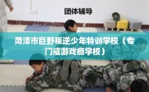 菏泽市巨野叛逆少年特训学校（专门戒游戏瘾学校）