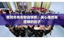 黄冈市青年特训学校：真心挽救叛逆期的孩子