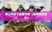 黄山市休宁戒网学校（拯救叛逆孩子）