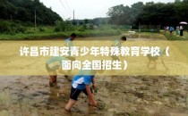 许昌市建安青少年特殊教育学校（面向全国招生）