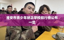 淮安市青少年矫正学校排行榜公布一览