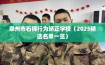 泉州市石狮行为矫正学校（2025精选名单一览）