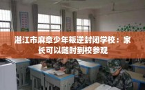湛江市麻章少年叛逆封闭学校：家长可以随时到校参观