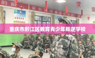 重庆市黔江区教育青少年叛逆学校