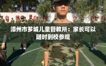 漳州市芗城儿童管教所：家长可以随时到校参观