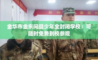 金华市金东问题少年全封闭学校：可随时免费到校参观