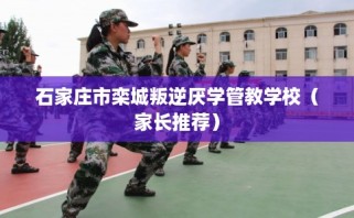 石家庄市栾城叛逆厌学管教学校（家长推荐）