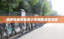 滁州市来安县青少年网瘾戒除学校