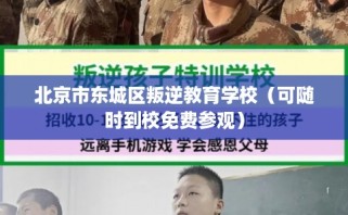 北京市东城区叛逆教育学校（可随时到校免费参观）